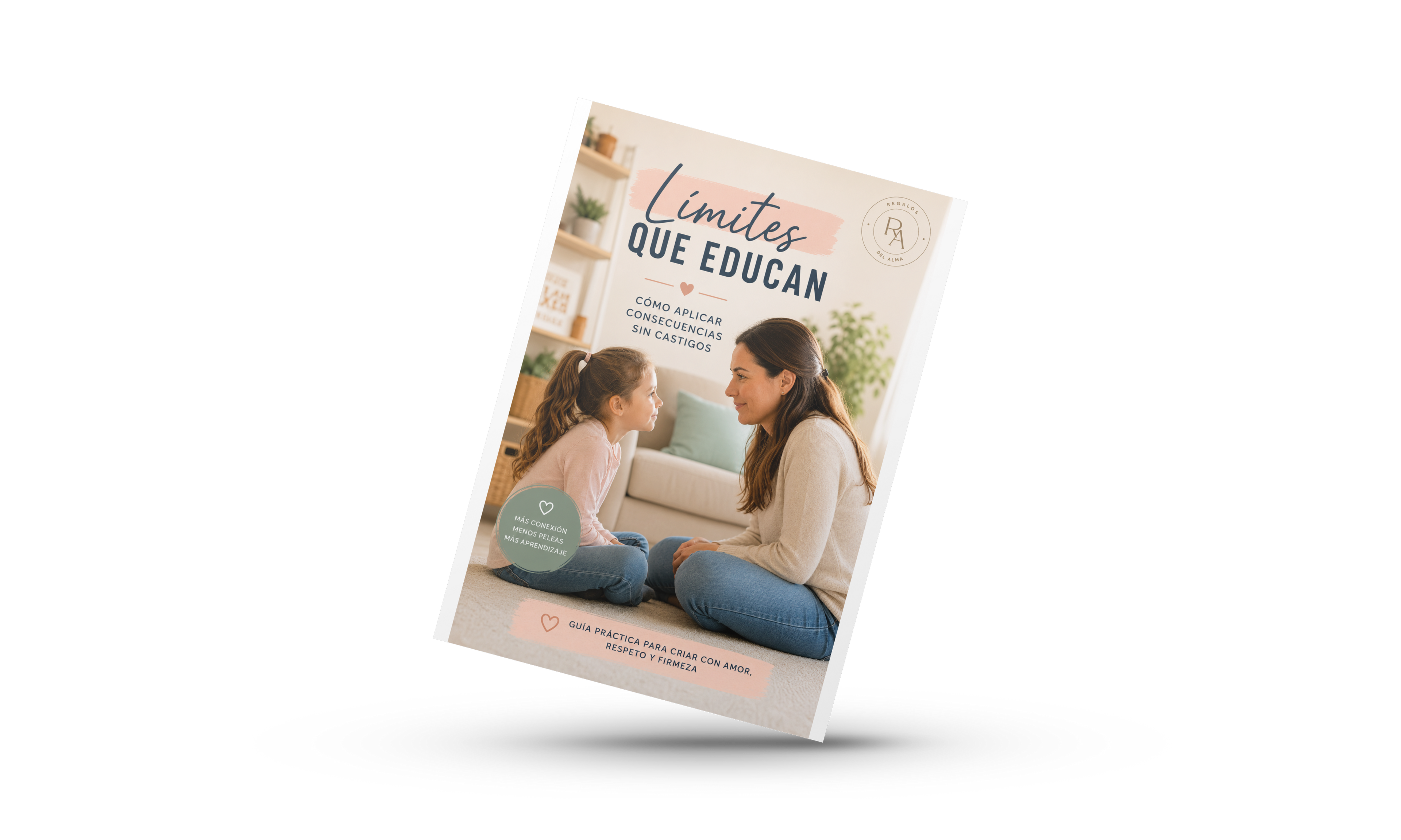 Límites que educan: Cómo aplicar consecuencias sin castigos + Regalo: Pack de herramientas prácticas (checklist, ficha por edades, registro semanal y tarjetas de frases), listas para imprimir